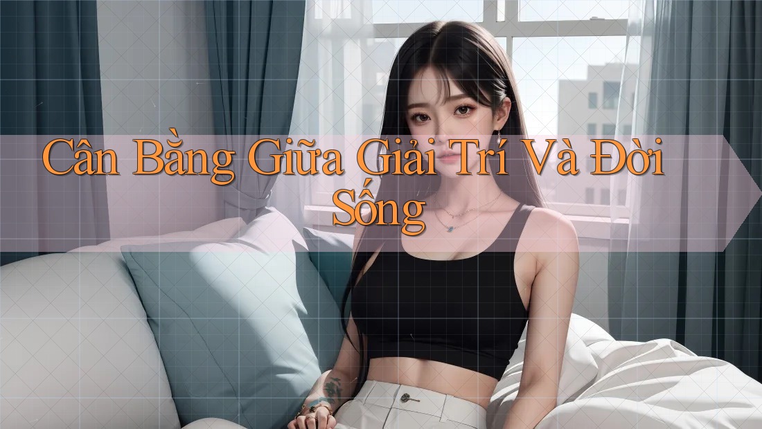 Cân bằng giữa giải trí và đời sống
