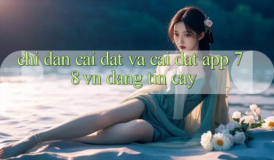 Chỉ dẫn Cài đặt Và Cài Đặt App 78 vn Đáng tin cậy