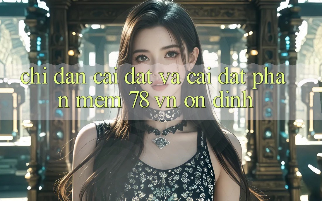 Chỉ dẫn Cài đặt Và Cài Đặt Phần mềm 78 vn Ổn định