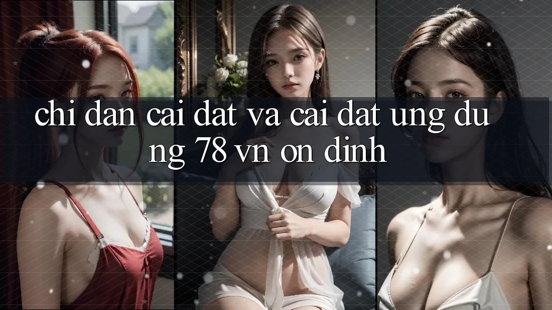 Chỉ dẫn Cài đặt Và Cài Đặt Ứng dụng 78 vn Ổn định Chỉ dẫn Cài đặt Và Cài Đặt Ứng dụng 78 vn Ổn định