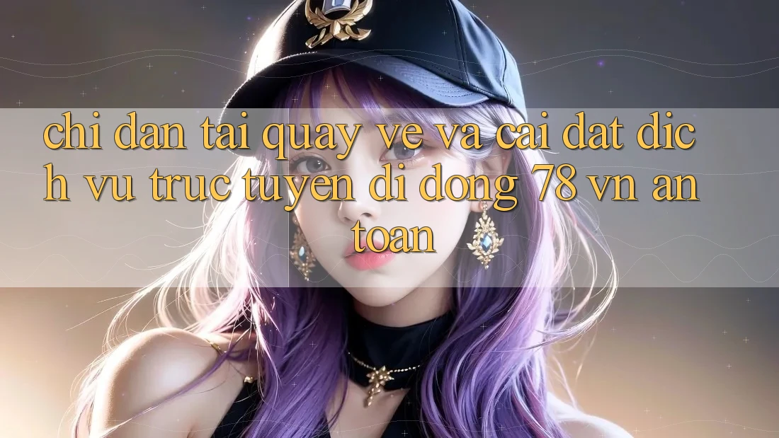Chỉ dẫn Tải quay về Và Cài Đặt Dịch vụ trực tuyến di động 78 vn An Toàn