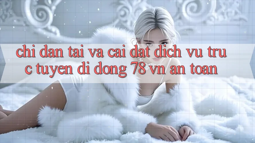 Chỉ dẫn Tải Và Cài Đặt Dịch vụ trực tuyến di động 78 vn An Toàn