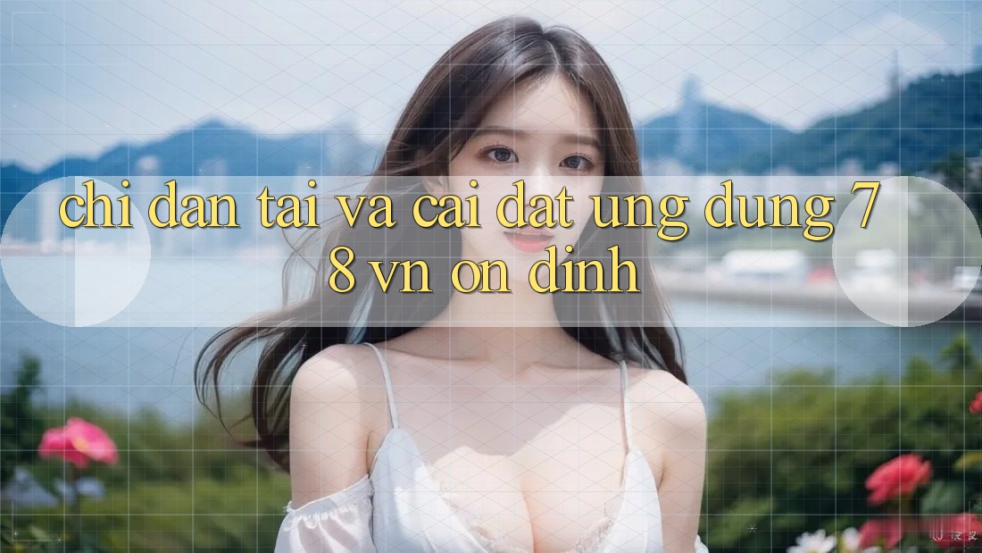 Chỉ dẫn Tải Và Cài Đặt Ứng Dụng 78 vn Ổn định