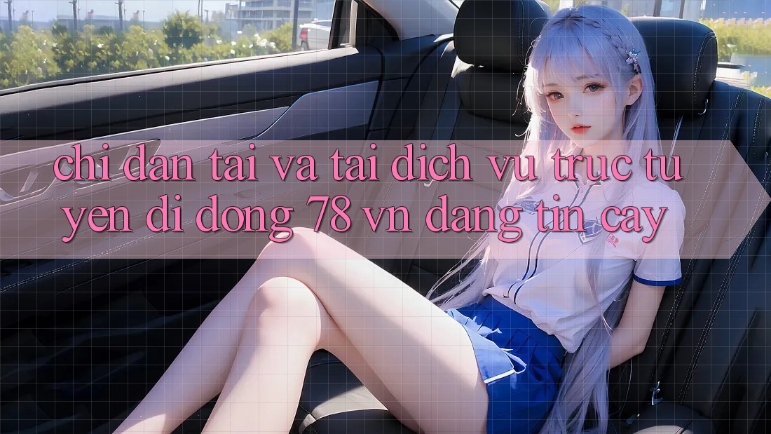 Chỉ dẫn Tải Và Tải Dịch vụ trực tuyến di động 78 vn Đáng tin cậy