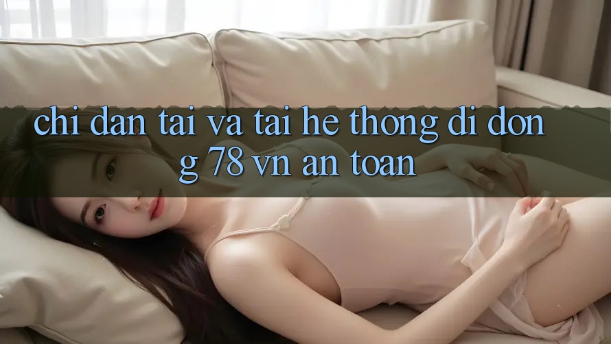 Chỉ dẫn Tải Và Tải Hệ thống di động 78 vn An Toàn
