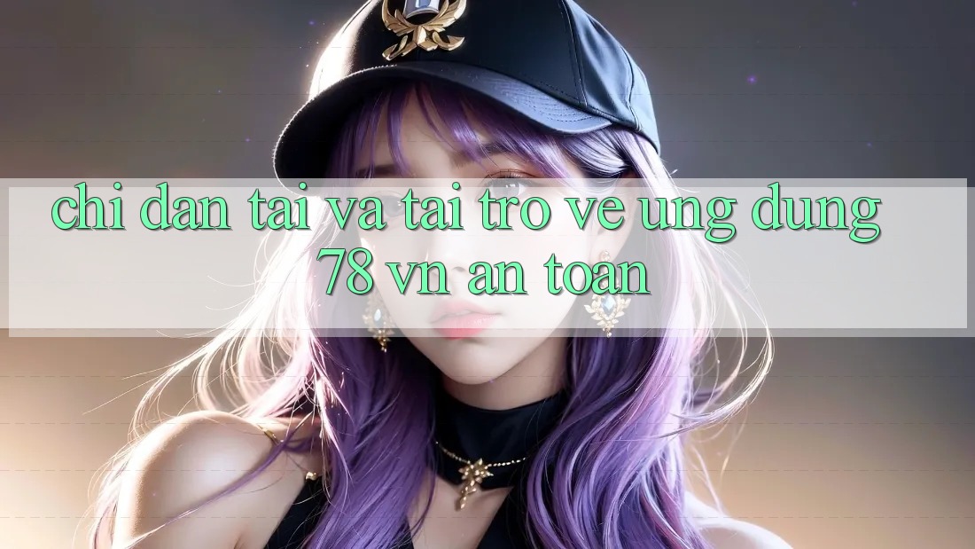 Chỉ dẫn Tải Và Tải trở về Ứng Dụng 78 vn An Toàn