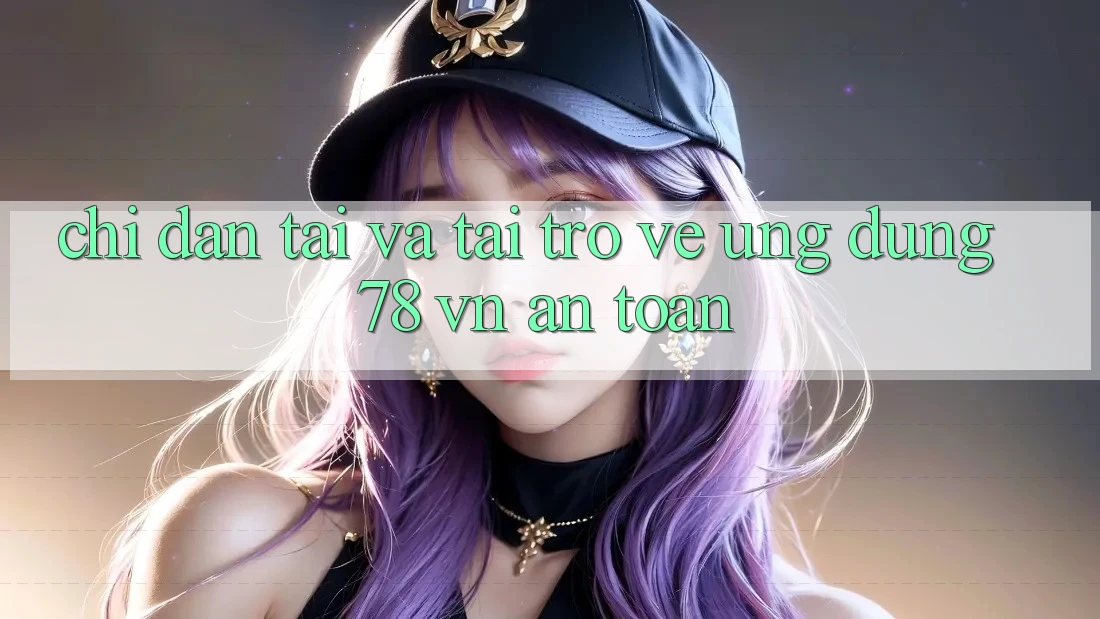Chỉ dẫn Tải Và Tải trở về Ứng Dụng 78 vn An Toàn