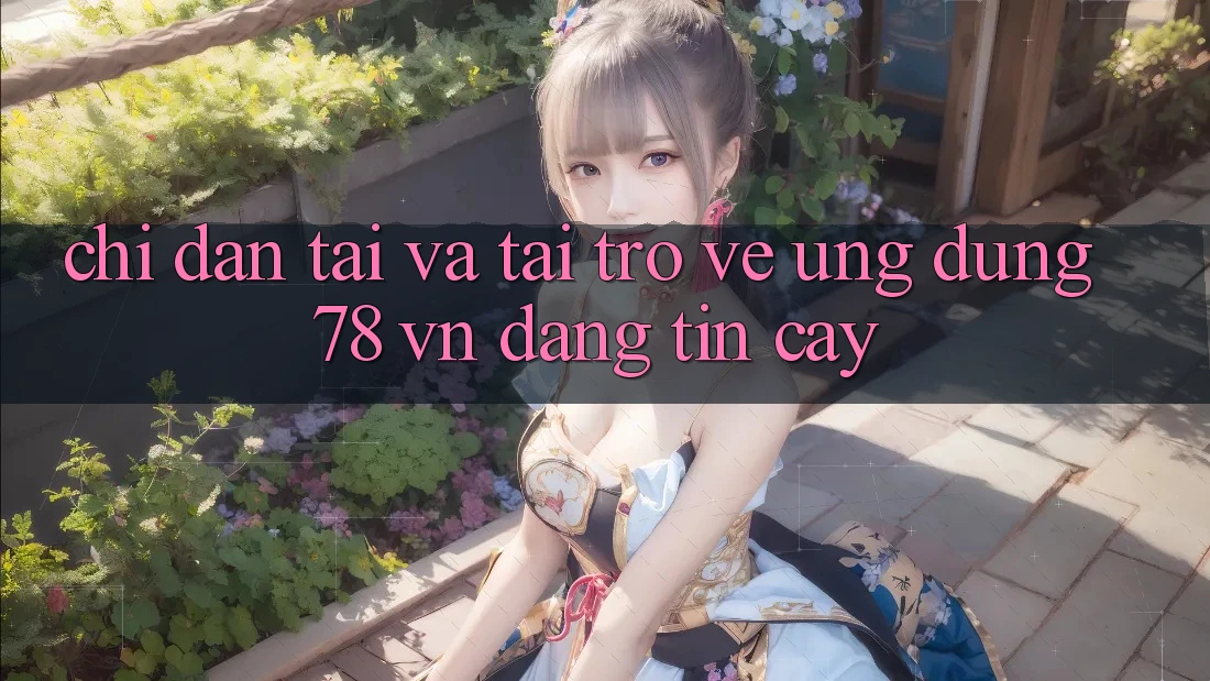 Chỉ dẫn Tải Và Tải trở về Ứng Dụng 78 vn Đáng tin cậy Chỉ dẫn Tải Và Tải trở về Ứng Dụng 78 vn Đáng tin cậy