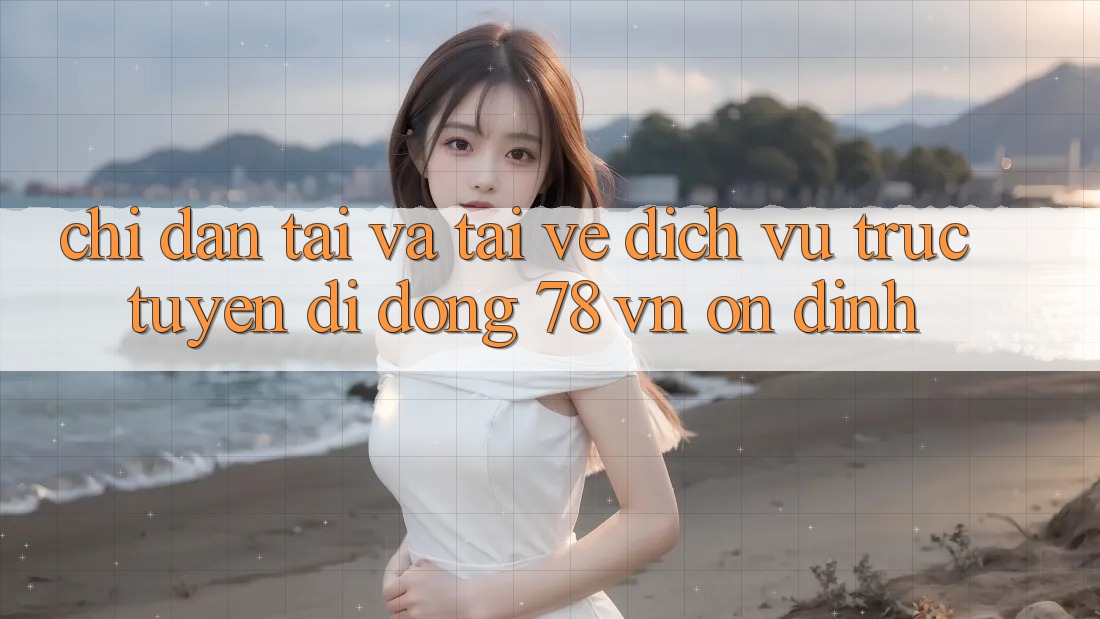 Chỉ dẫn Tải Và Tải về Dịch vụ trực tuyến di động 78 vn Ổn định