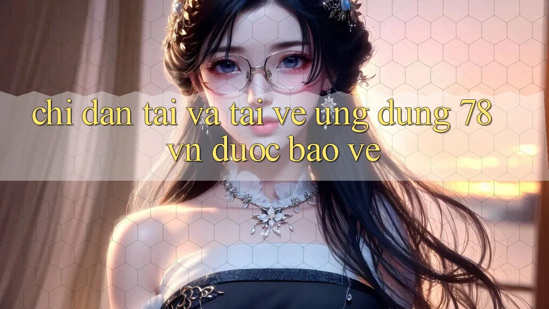Chỉ dẫn Tải Và Tải về Ứng Dụng 78 vn Được bảo vệ