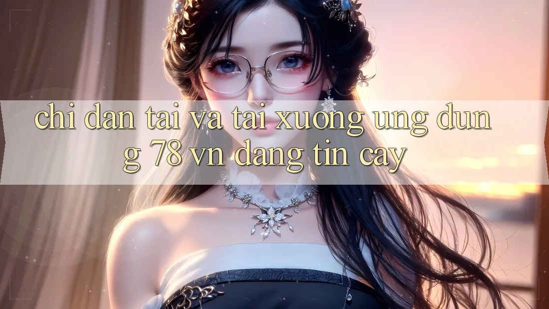 Chỉ dẫn Tải Và Tải xuống Ứng Dụng 78 vn Đáng tin cậy