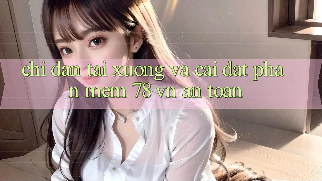 Chỉ dẫn Tải xuống Và Cài Đặt Phần mềm 78 vn An Toàn