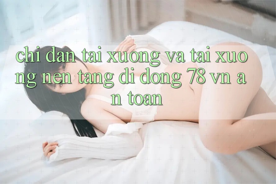 Chỉ dẫn Tải xuống Và Tải xuống Nền tảng di động 78 vn An Toàn