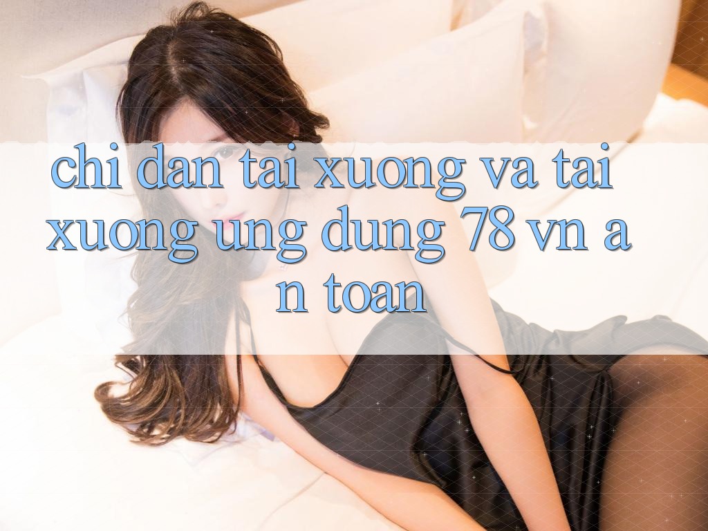 Chỉ dẫn Tải xuống Và Tải xuống Ứng Dụng 78 vn An Toàn