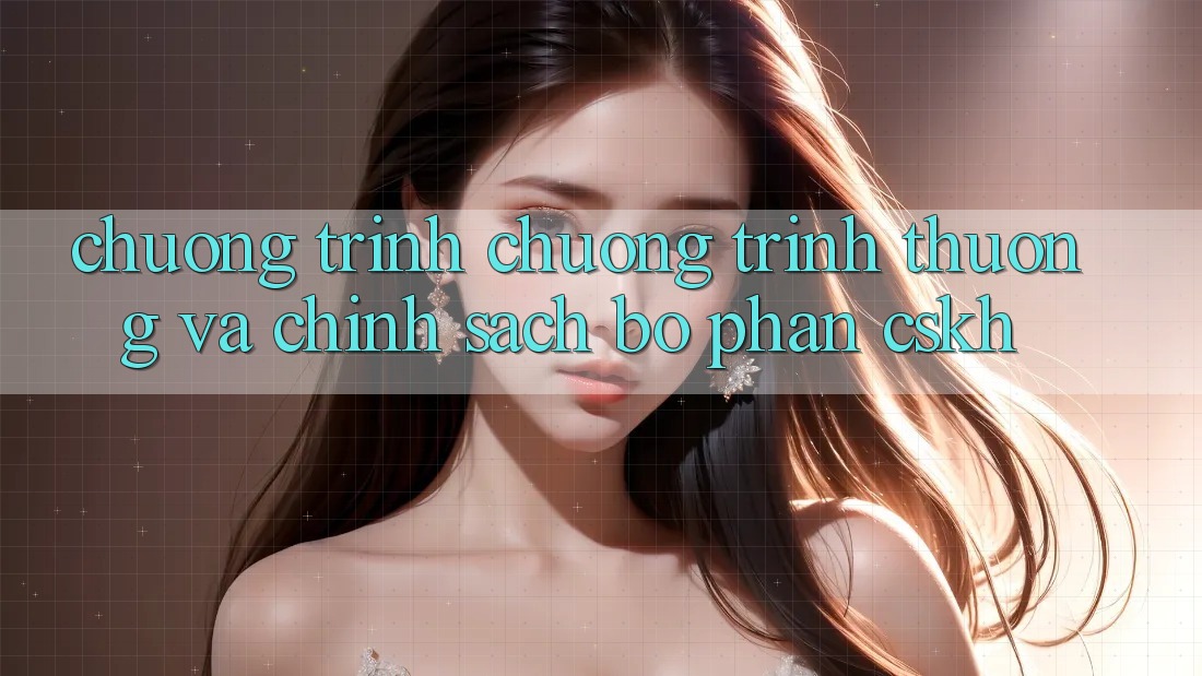 Chương Trình Chương trình thưởng Và Chính Sách Bộ phận CSKH Chương Trình Chương trình thưởng Và Chính Sách Bộ phận CSKH
