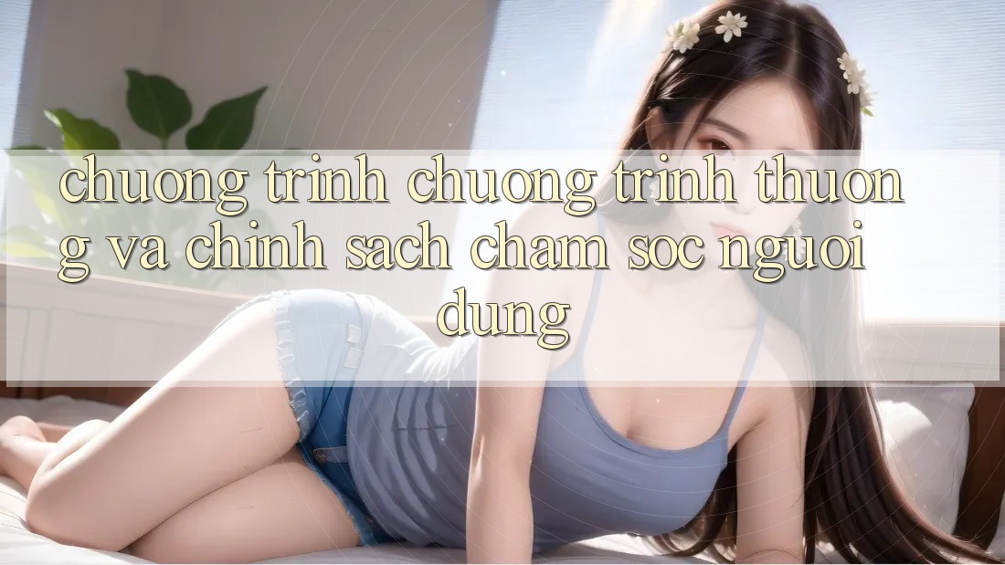 Chương Trình Chương trình thưởng Và Chính Sách Chăm Sóc Người dùng