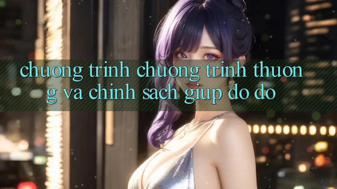 Chương Trình Chương trình thưởng Và Chính Sách Giúp đỡ đỡ