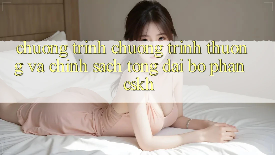 Chương Trình Chương trình thưởng Và Chính Sách Tổng đài bộ phận CSKH