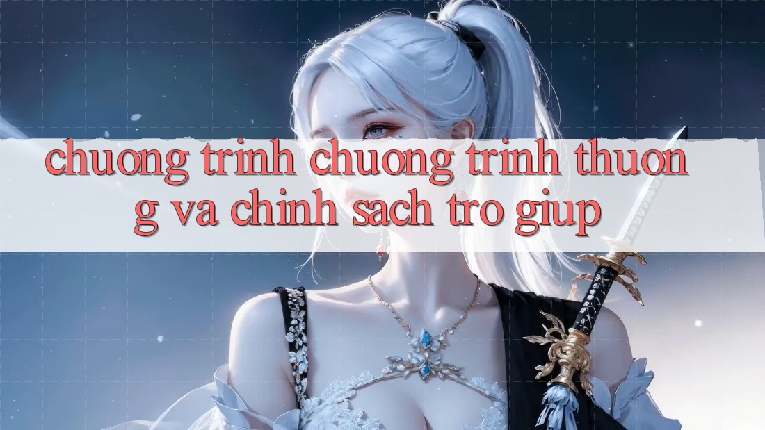 Chương Trình Chương trình thưởng Và Chính Sách Trợ giúp