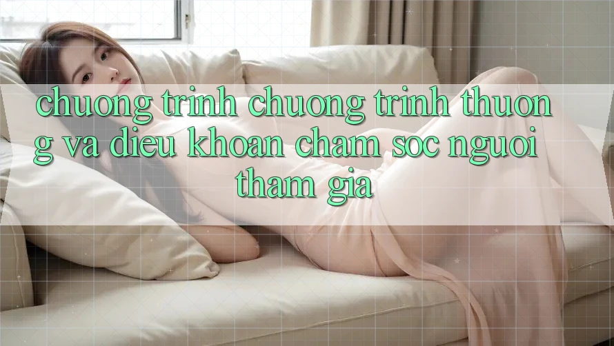 Chương Trình Chương trình thưởng Và Điều khoản Chăm Sóc Người tham gia