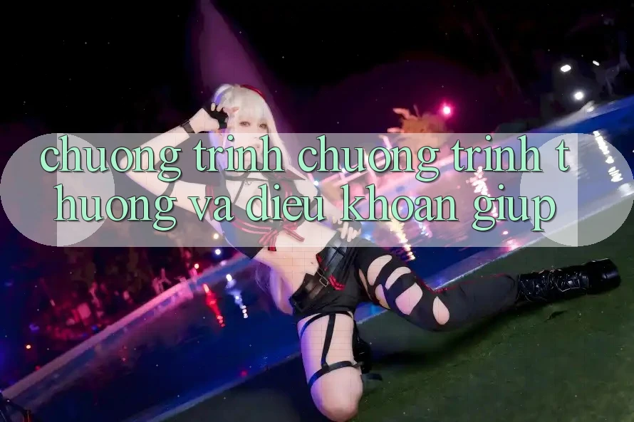 Chương Trình Chương trình thưởng Và Điều khoản Giúp