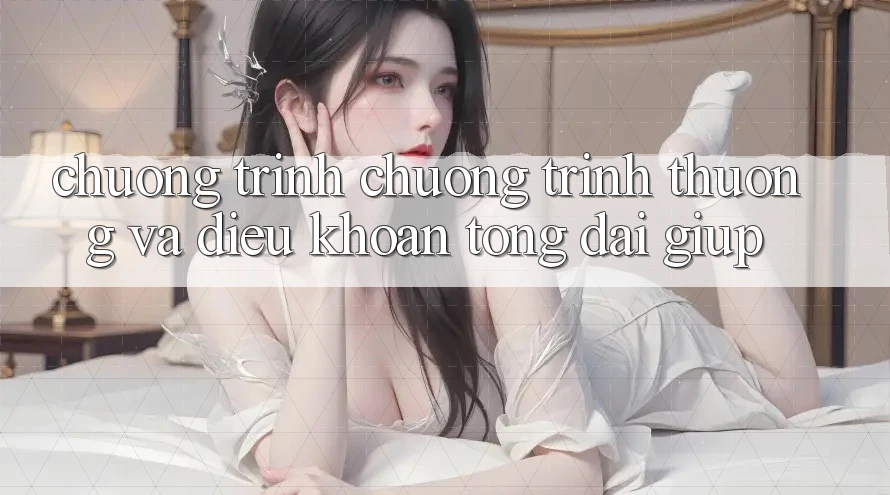 Chương Trình Chương trình thưởng Và Điều khoản Tổng đài giúp Chương Trình Chương trình thưởng Và Điều khoản Tổng đài giúp