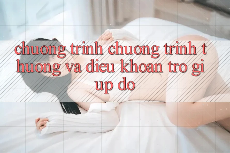 Chương Trình Chương trình thưởng Và Điều khoản Trợ giúp đỡ