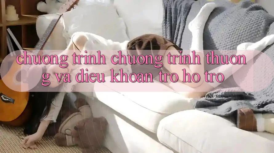 Chương Trình Chương trình thưởng Và Điều khoản Trợ hỗ trợ