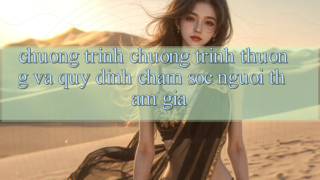 Chương Trình Chương trình thưởng Và Quy định Chăm Sóc Người tham gia Chương Trình Chương trình thưởng Và Quy định Chăm Sóc Người tham gia