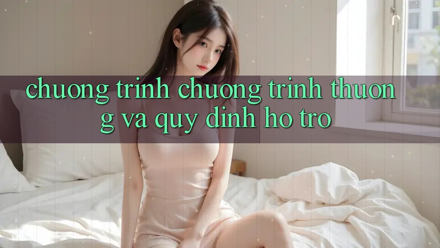 Chương Trình Chương trình thưởng Và Quy định Hỗ trợ