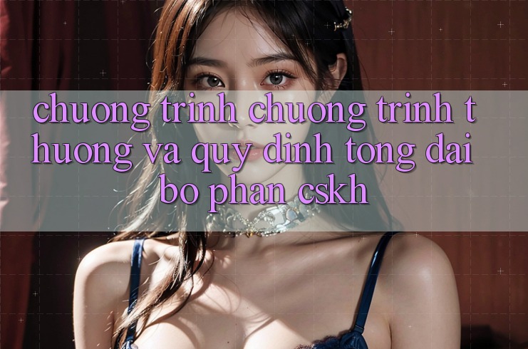 Chương Trình Chương trình thưởng Và Quy định Tổng đài bộ phận CSKH