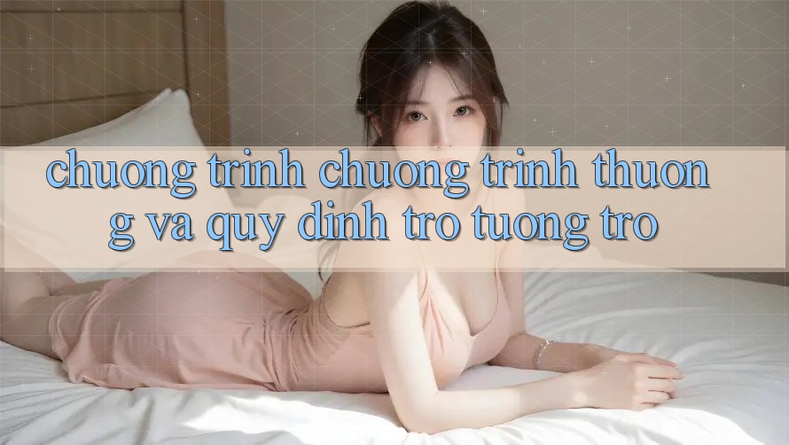 Chương Trình Chương trình thưởng Và Quy định Trợ tương trợ