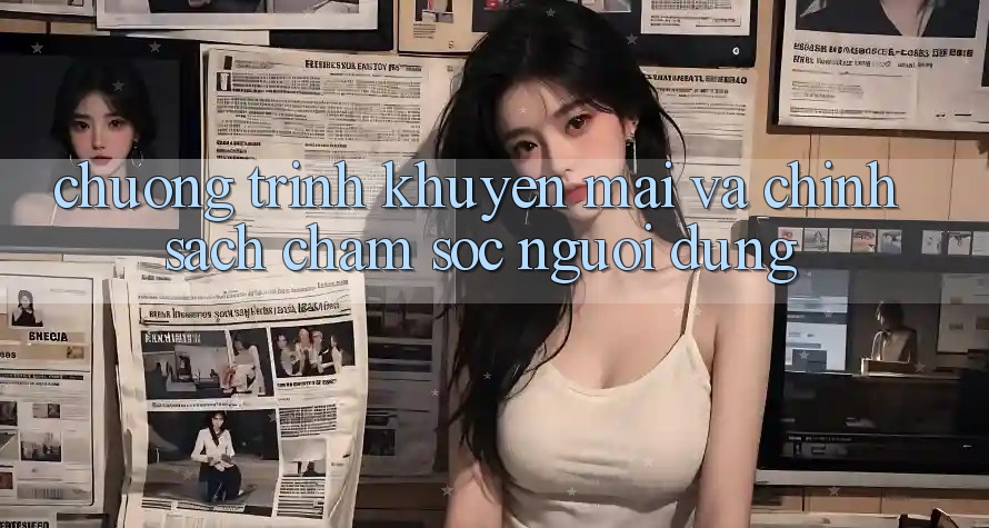 Chương Trình Khuyến Mãi Và Chính Sách Chăm Sóc Người dùng Chương Trình Khuyến Mãi Và Chính Sách Chăm Sóc Người dùng