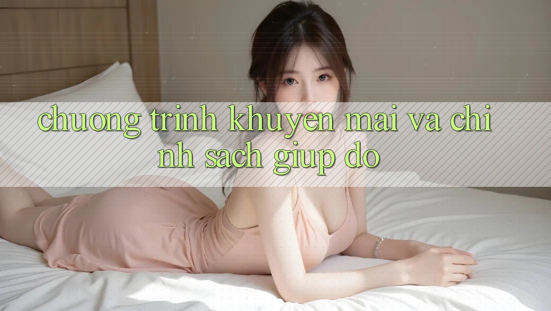 Chương Trình Khuyến Mãi Và Chính Sách Giúp đỡ
