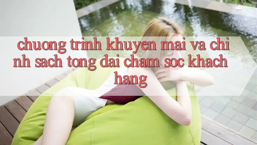 Chương Trình Khuyến Mãi Và Chính Sách Tổng đài chăm sóc khách hàng