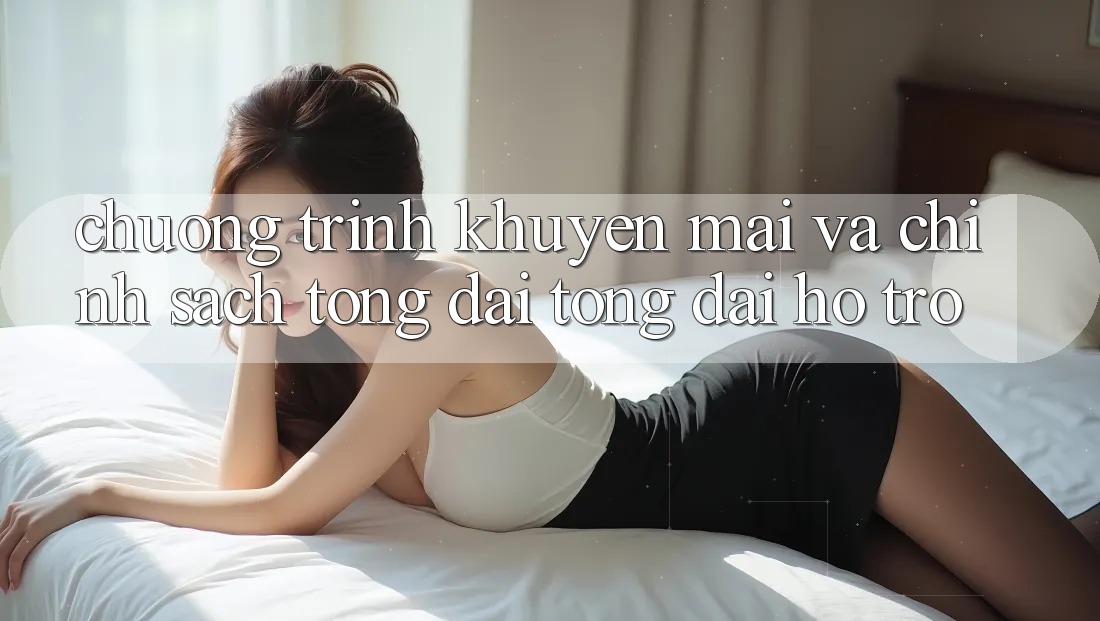 Chương Trình Khuyến Mãi Và Chính Sách Tổng đài tổng đài hỗ trợ Chương Trình Khuyến Mãi Và Chính Sách Tổng đài tổng đài hỗ trợ