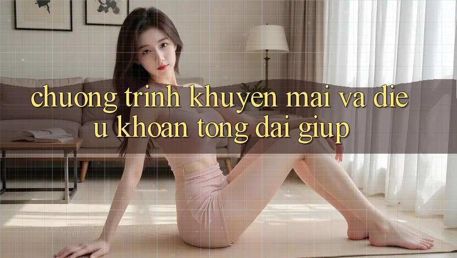 Chương Trình Khuyến Mãi Và Điều khoản Tổng đài giúp Chương Trình Khuyến Mãi Và Điều khoản Tổng đài giúp