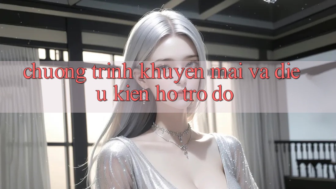 Chương Trình Khuyến Mãi Và Điều kiện Hỗ trợ đỡ