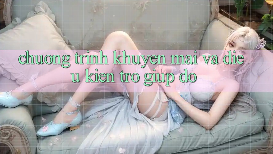 Chương Trình Khuyến Mãi Và Điều kiện Trợ giúp đỡ Chương Trình Khuyến Mãi Và Điều kiện Trợ giúp đỡ