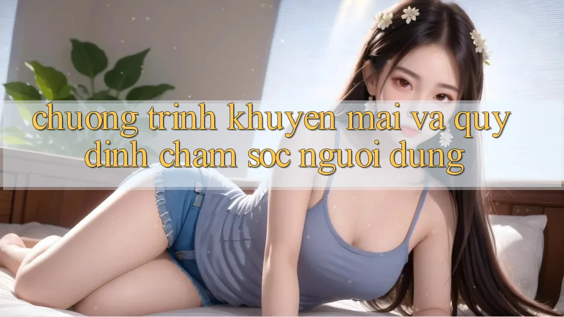 Chương Trình Khuyến Mãi Và Quy định Chăm Sóc Người dùng
