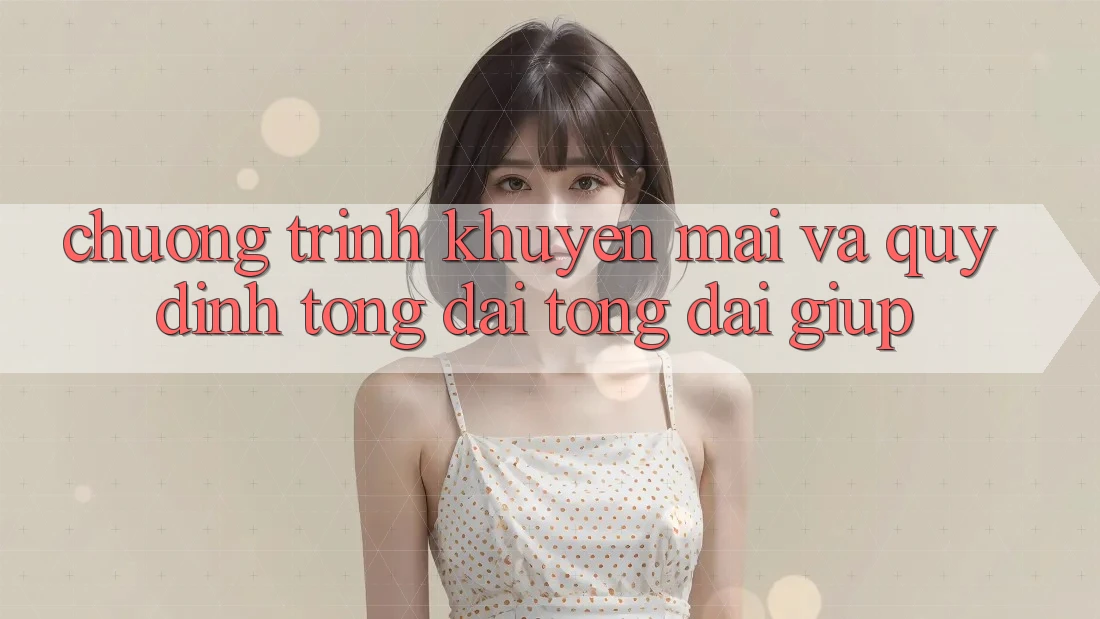 Chương Trình Khuyến Mãi Và Quy định Tổng đài tổng đài giúp
