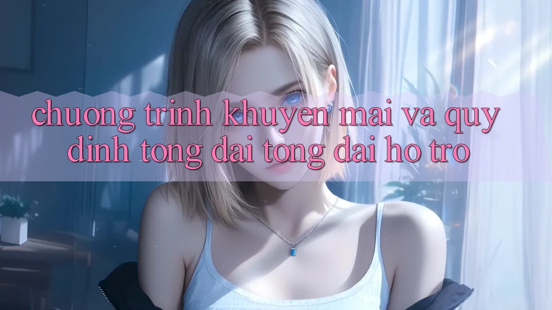 Chương Trình Khuyến Mãi Và Quy định Tổng đài tổng đài hỗ trợ