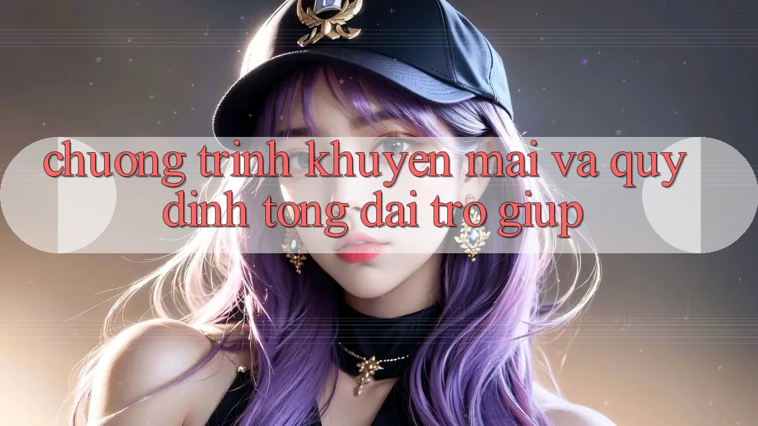 Chương Trình Khuyến Mãi Và Quy định Tổng đài trợ giúp