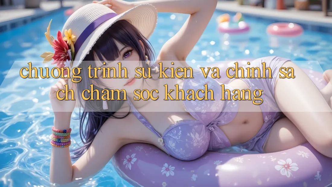 Chương Trình Sự kiện Và Chính Sách Chăm Sóc Khách Hàng Chương Trình Sự kiện Và Chính Sách Chăm Sóc Khách Hàng