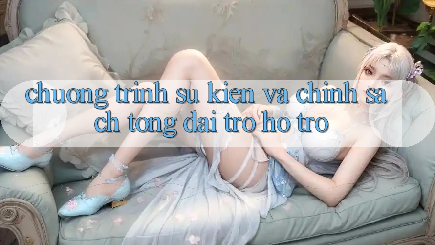 Chương Trình Sự kiện Và Chính Sách Tổng đài trợ hỗ trợ
