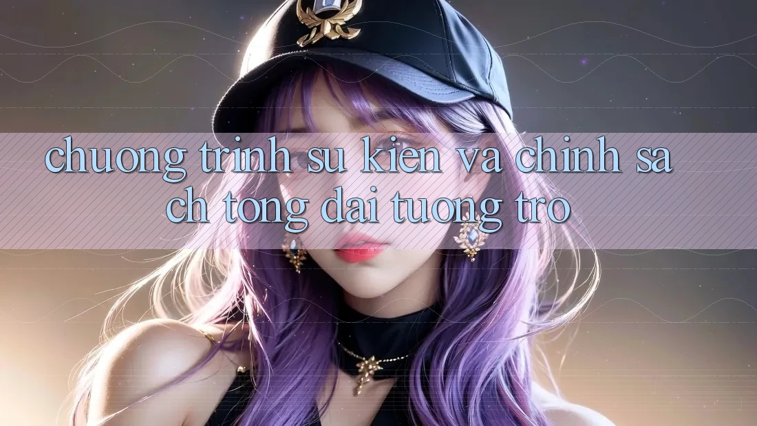 Chương Trình Sự kiện Và Chính Sách Tổng đài tương trợ Chương Trình Sự kiện Và Chính Sách Tổng đài tương trợ