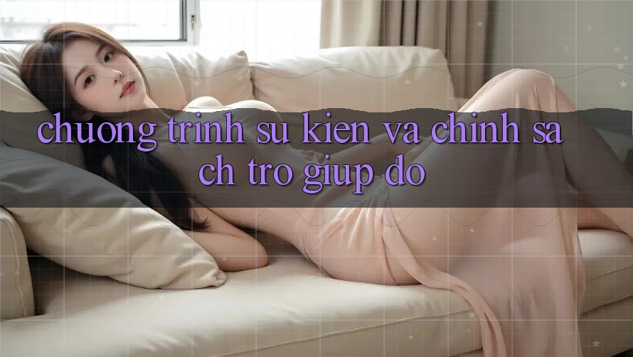 Chương Trình Sự kiện Và Chính Sách Trợ giúp đỡ