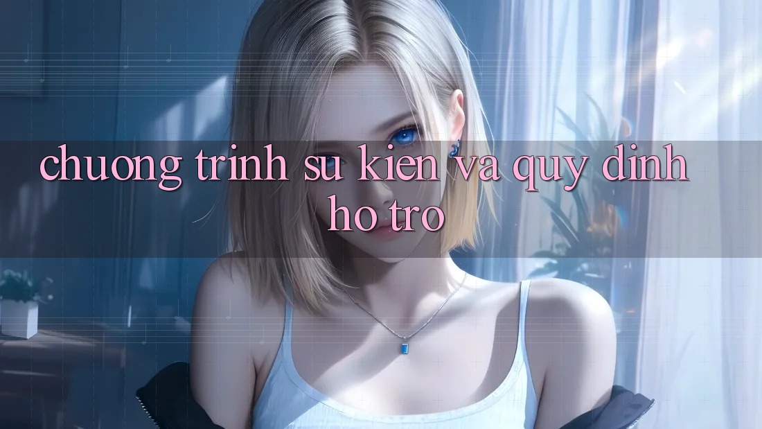 Chương Trình Sự kiện Và Quy định Hỗ trợ