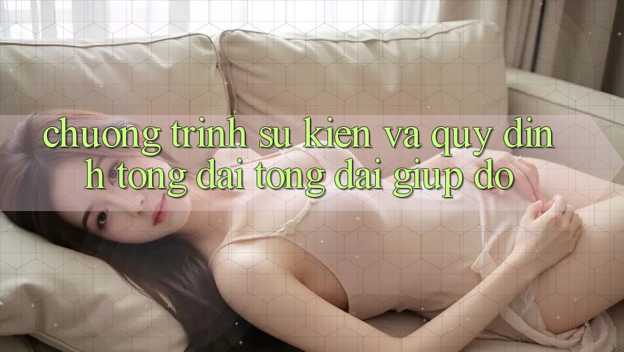 Chương Trình Sự kiện Và Quy định Tổng đài tổng đài giúp đỡ