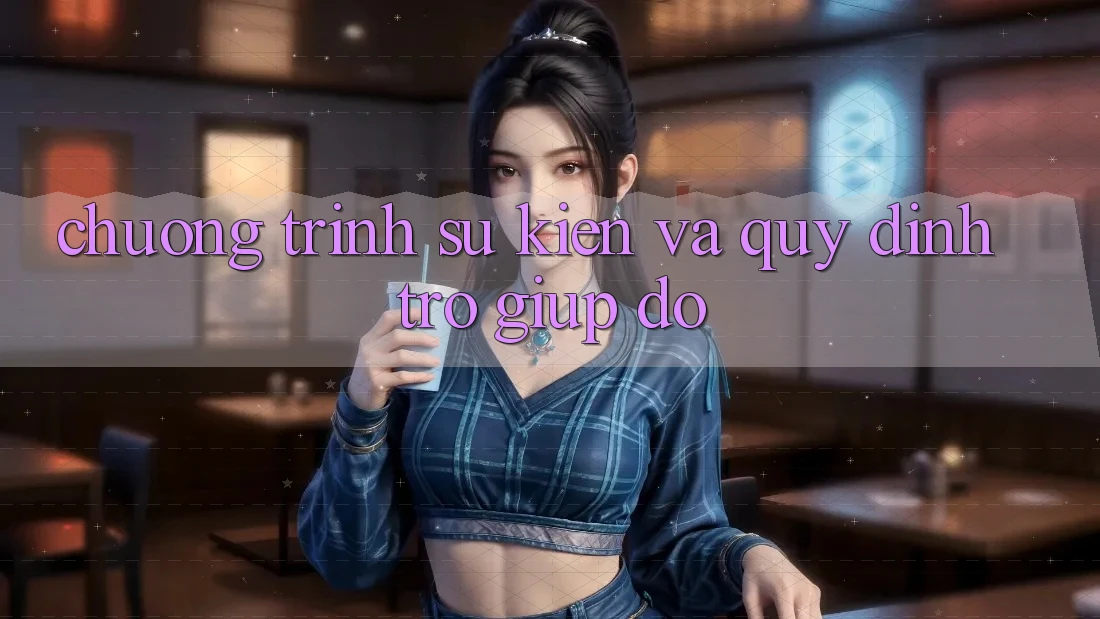 Chương Trình Sự kiện Và Quy định Trợ giúp đỡ